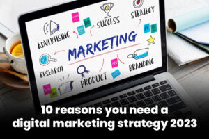10 reasons you need a digital marketing strategy 2023