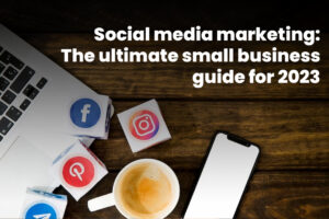 Social Media Marketing: The Ultimate Small Business Guide for 2023